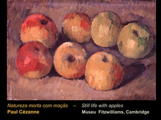 Natureza morta com maçãs   –   Still life with apples
Paul Cézanne                   Museu Fitzwilliams, Cambridge
 