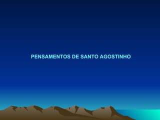 PENSAMENTOS DE SANTO AGOSTINHO  