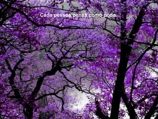 Cada pessoa pensa como pode...  
