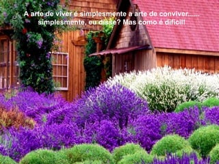 A arte de viver é simplesmente a arte de conviver......
    simplesmente, eu disse? Mas como é difícil!
 