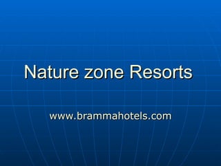 Nature zone Resorts   www.brammahotels.com 