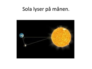 Sola lyser på månen.
 