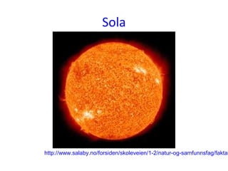 Sola
http://www.salaby.no/forsiden/skoleveien/1-2/natur-og-samfunnsfag/faktab
 