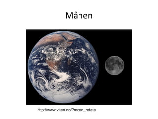 Månen
http://www.viten.no/?moon_rotate
 