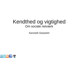 Kendthed og vigtighed
    Om sociale netværk

      Kenneth Geisshirt
 