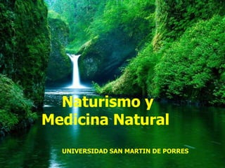 Naturismo y
Medicina Natural
  UNIVERSIDAD SAN MARTIN DE PORRES
 