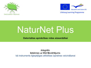 NaturNet Plus Datorizētas apmācības vides aizsardzībai i ntegr ēts   I etekmes   uz  V idi  N ovērtējums   kā instruments ilgtspējīgas attīstības izpratnes veicināšanai 
