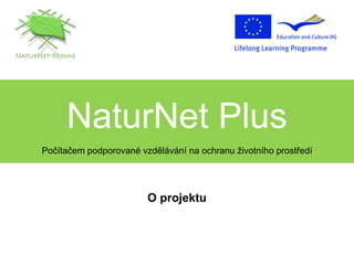 NaturNet Plus Počítačem podporované vzdělávání na ochranu životního prostředí O projektu 