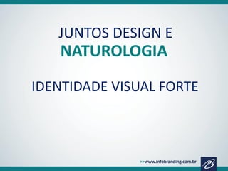 JUNTOS DESIGN E

NATUROLOGIA
IDENTIDADE VISUAL FORTE

 