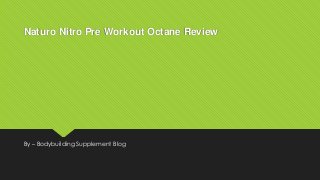 Naturo Nitro Pre Workout Octane Review
By – Bodybuilding Supplement Blog
 