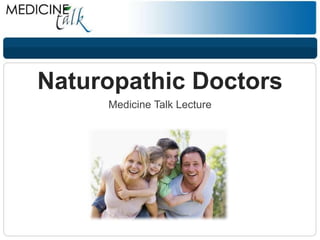 Naturopathic Doctors
Medicine Talk Lecture
 