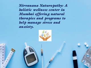 Nirvanana Naturopathy: A
holistic wellness center in
Mumbai offering natural
therapies and programs to
help manage stress and
anxiety.
 