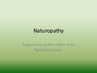 Naturopathy
Supporting health rather than
fighting disease.
 
