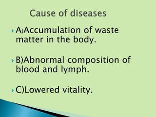  A)Accumulation of waste
matter in the body.
 B)Abnormal composition of
blood and lymph.
 C)Lowered vitality.
 