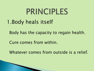 1.Body heals itself
Body has the capacity to regain health.
Cure comes from within.
Whatever comes from outside is a relief.
 
