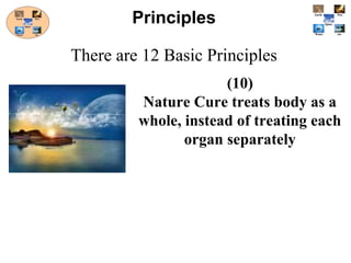 (10)
Nature Cure treats body as a
whole, instead of treating each
organ separately
Principles
There are 12 Basic Principles
 