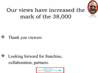Our views have increased the 
mark of the 38,000 
 Thank you viewers 
 Looking forward for franchise, 
collaboration, partners. 
 