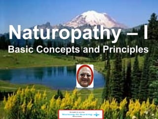 Naturopathy – I 
Basic Concepts and Principles 
 