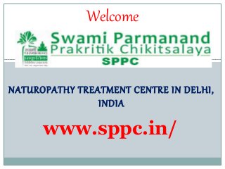 NATUROPATHY TREATMENT CENTRE IN DELHI,
INDIA
Welcome
www.sppc.in/
 