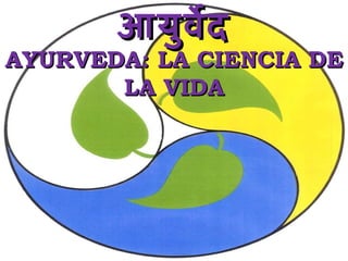आयुर्वेद AYURVEDA: LA CIENCIA DE LA VIDA 