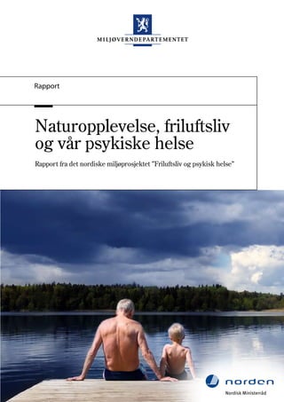 Naturopplevelse, friluftsliv
og vår psykiske helse
Rapport fra det nordiske miljøprosjektet ”Friluftsliv og psykisk helse”
Rapport
 