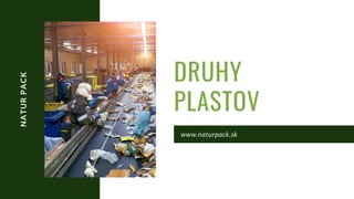 NATUR
PACK
DRUHY
PLASTOV
www.naturpack.sk
 