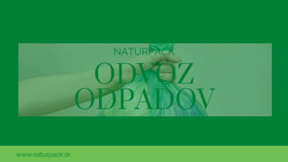 ODVOZ
ODPADOV
NATURPACK
www.naturpack.sk
 