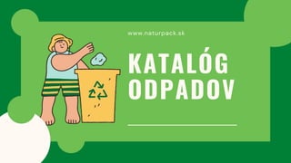 KATALÓG
ODPADOV
www.naturpack.sk
 