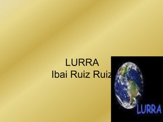 LURRA
Ibai Ruiz Ruiz
 