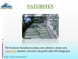 NATURSTEN
På Swestone Scandinavia köpa extra utbud av stenar som
natursten marmor, travertin och granit nätet till rimligt pris.
https://www.swestone.se/
 