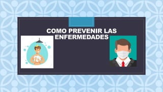 C
COMO PREVENIR LAS
ENFERMEDADES
 