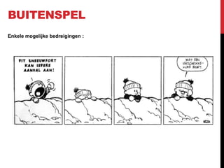 BUITENSPEL
Enkele mogelijke bedreigingen :

 