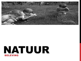 NATUUR
BELEVING

 