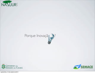 Mobile




                                       Porque Inovaçã   ?




quarta-feira, 12 de outubro de 2011
 