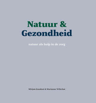 natuur als hulp in de zorg
Mirjam Koedoot & Marianne Wilschut
Natuur &
Gezondheid
 