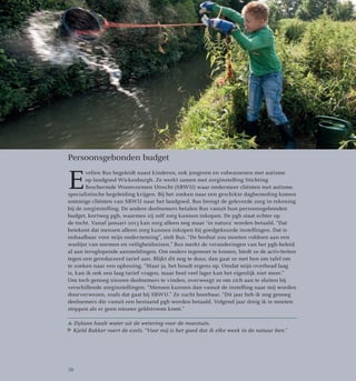 Persoonsgebonden budget
E
velien Bus begeleidt naast kinderen, ook jongeren en volwassenen met autisme
op landgoed Wickenburgh. Ze werkt samen met zorginstelling Stichting
Beschermde Woonvormen Utrecht (SBWU) waar ondermeer cliënten met autisme
specialistische begeleiding krijgen. Bij het zoeken naar een geschikte dagbesteding komen
sommige cliënten van SBWU naar het landgoed. Bus brengt de geleverde zorg in rekening
bij de zorginstelling. De andere deelnemers betalen Bus vanuit hun persoonsgebonden
budget, kortweg pgb, waarmee zij zelf zorg kunnen inkopen. De pgb staat echter op
de tocht. Vanaf januari 2013 kan zorg alleen nog maar ‘in natura’ worden betaald. “Dat
betekent dat mensen alleen zorg kunnen inkopen bij goedgekeurde instellingen. Dat is
onhaalbaar voor mijn onderneming”, stelt Bus. “De boshut zou moeten voldoen aan een
waslijst van normen en veiligheidseisen.” Bus merkt de veranderingen van het pgb-beleid
al aan teruglopende aanmeldingen. Om ouders tegemoet te komen, biedt ze de activiteiten
tegen een gereduceerd tarief aan. Blijkt dit nog te duur, dan gaat ze met hen om tafel om
te zoeken naar een oplossing. “Maar ja, het houdt ergens op. Omdat mijn overhead laag
is, kan ik ook een laag tarief vragen, maar heel veel lager kan het eigenlijk niet meer.”
Om toch genoeg nieuwe deelnemers te vinden, overweegt ze om zich aan te sluiten bij
verschillende zorginstellingen. “Mensen kunnen dan vanuit de instelling naar mij worden
doorverwezen, zoals dat gaat bij SBWU.” Ze zucht hoorbaar. “Dit jaar heb ik nog genoeg
deelnemers die vanuit een bestaand pgb worden betaald. Volgend jaar dreig ik te moeten
stoppen als er geen nieuwe geldstroom komt.”
Dylann haalt water uit de wetering voor de moestuin.
Kjeld Bakker voert de ezels. “Voor mij is het goed dat ik elke week in de natuur ben.”
36
 