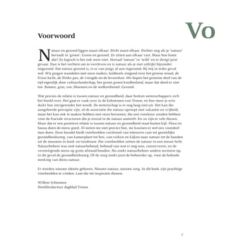 Voorwoord
N
atuur en gezond liggen naast elkaar. Dicht naast elkaar. Dichter nog als je ‘natuur’
hertaalt in ‘groen’. Groen en gezond. Ze zitten aan elkaar vast. Maar hoe komt
dat? Zo logisch is het ook weer niet. Hertaal ‘natuur’ in ‘wild’ en er dreigt juist
gevaar. Dan is het vechten om te overleven en is natuur als je niet uitkijkt bijzonder
óngezond. Dat natuur gezond is, is er van jongs af aan ingeramd. Bij mij in ieder geval
wel. Wij gingen wandelen met onze ouders, luidkeels zingend over het groene woud, de
frisse lucht, de flinke pas, de vreugde en de levenslust. We liepen het grootste deel van de
tijd eigenlijk door cultuurlandschap, het groen groen knollenland, maar dat deed er niet
toe. Bomen, gras, vee, bloemen en de wolkenhemel. Gezond.
Wat precies de relatie is tussen natuur en gezondheid, daar breken wetenschappers zich
het hoofd over. Het gaat er vaak over in de kolommen van Trouw, en hoe meer je erin
duikt hoe intrigerender het wordt. De wetenschap is er nog lang niet uit. Het kan die
aangeleerde perceptie zijn, of de associatie die natuur oproept met vakantie en vrijheid,
maar het kan ook te maken hebben met onze hersenen, die een voorkeur zouden hebben
voor de fractale structuren die je overal in de natuur aantreft. En zo zijn er vele thesen.
Maar dat er een positieve relatie is tussen natuur en gezondheid staat buiten kijf. Flora en
fauna doen de mens goed. Al weten we niet precies hoe, we kunnen er wel ons voordeel
mee doen. Deze bundel biedt voorbeelden variërend van intensive care tot geestelijke
gezondheidszorg, van kamerplant tot bos, van ruiken en kijken naar natuur tot de handen
uit de mouwen in land- en tuinbouw. Die voorbeelden zetten de natuur in een nieuw licht.
Natuurbeheer was ooit natuur­behoud, behoud van wat er nog was, conserveren, en de
vernietigende mens op grote afstand houden. Nu zoekt natuurbeheer andere sectoren op,
in dit geval de gezondheidszorg. Of de zorg zoekt juist de beheerder op, voor de helende
werking van diens natuur.
Er worden nieuwe ideeën geboren. Nieuwe natuur, nieuwe zorg. In dit boek zijn prachtige
voorbeelden te vinden. Laat die tot inspiratie dienen.
Willem Schoonen
Hoofdredacteur dagblad Trouw
Vo
3
 