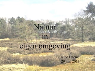Natuur
       in
eigen omgeving
           Nico Ettema
           29 jan. 2013
 