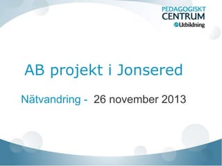 AB projekt i Jonsered
Nätvandring - 26 november 2013

 