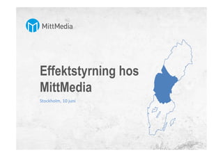 Effektstyrning hos
MittMedia
Stockholm,	
  10	
  juni	
  
 