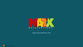 www.naturextreme.com
NatureXtreme India Pvt. Ltd.
 