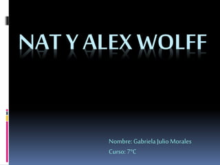 NAT Y ALEX WOLFF
Nombre: Gabriela JulioMorales
Curso: 7°C
 