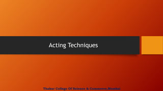 Acting Techniques
Thakur College Of Science & Commerce,Mumbai
 
