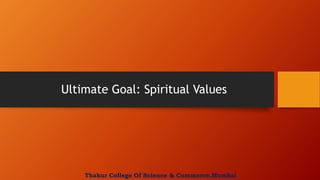Ultimate Goal: Spiritual Values
Thakur College Of Science & Commerce,Mumbai
 