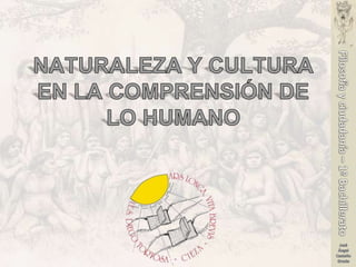 Filosofía y ciudadanía – 1º Bachillerato NATURALEZA Y CULTURA EN LA COMPRENSIÓN DE LO HUMANO José Ángel Castaño Gracia 