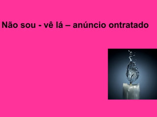 Não sou - vê lá – anúncio ontratado   