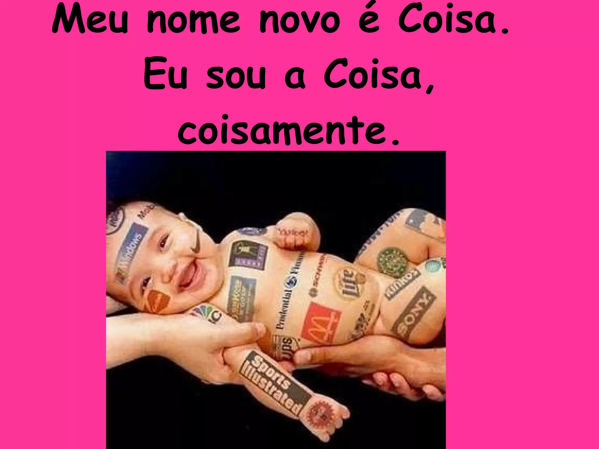 Meu nome novo é Coisa.  Eu sou a Coisa, coisamente. 