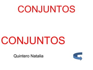 CONJUNTOS
CONJUNTOS
Quintero Natalia
 