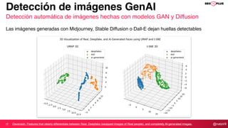 @natzir9
Detección de imágenes GenAI
Detección automática de imágenes hechas con modelos GAN y Diffusion
Las imágenes generadas con Midjourney, Stable Diffusion o Dall-E dejan huellas detectables
Davenash. Features that clearly differentiate between Real, Deepfake (swapped images of Real people), and completely AI-generated images.
 