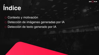 Índice
Contexto y motivación
Detección de imágenes generadas por IA
Detección de texto generado por IA
 